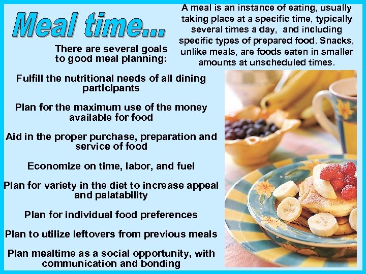A meal is an instance of eating, usually taking place at a specific time,