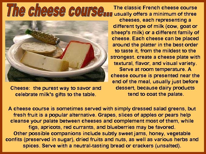 Cheese: the purest way to savor and celebrate milk's gifts to the table. The