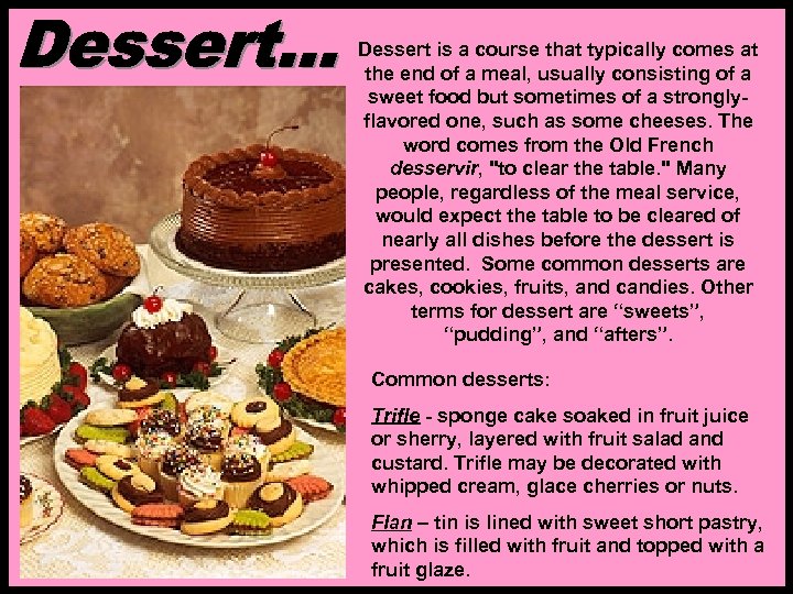 Dessert is a course that typically comes at the end of a meal, usually