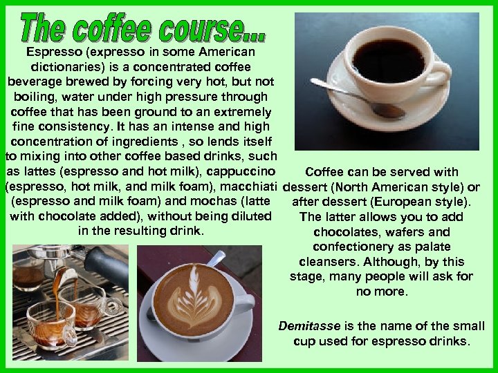 Espresso (expresso in some American dictionaries) is a concentrated coffee beverage brewed by forcing