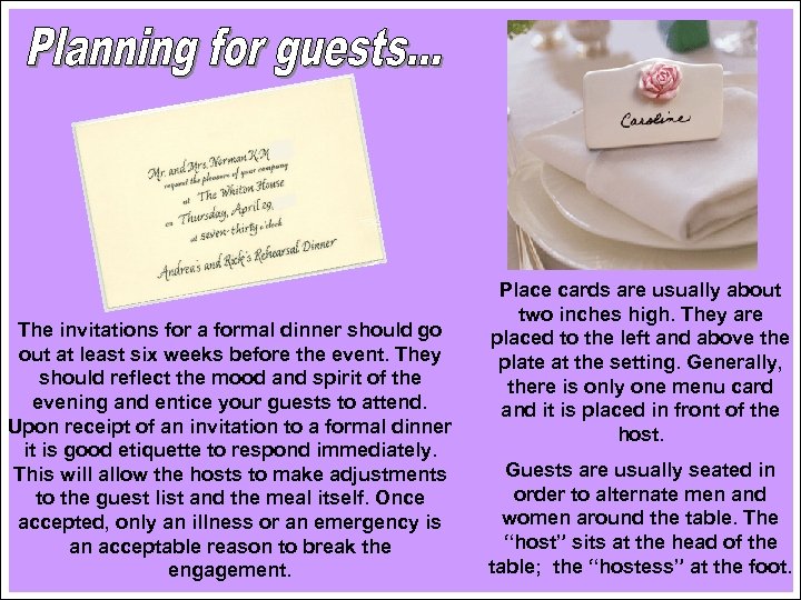 The invitations for a formal dinner should go out at least six weeks before