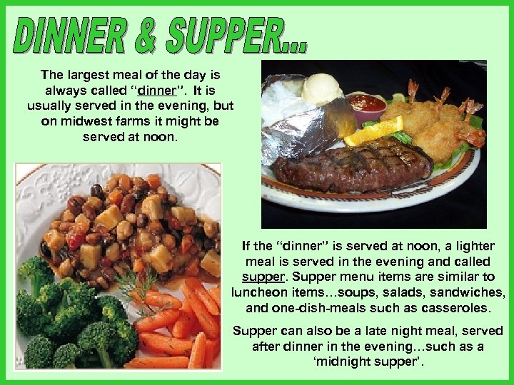 The largest meal of the day is always called “dinner”. It is usually served
