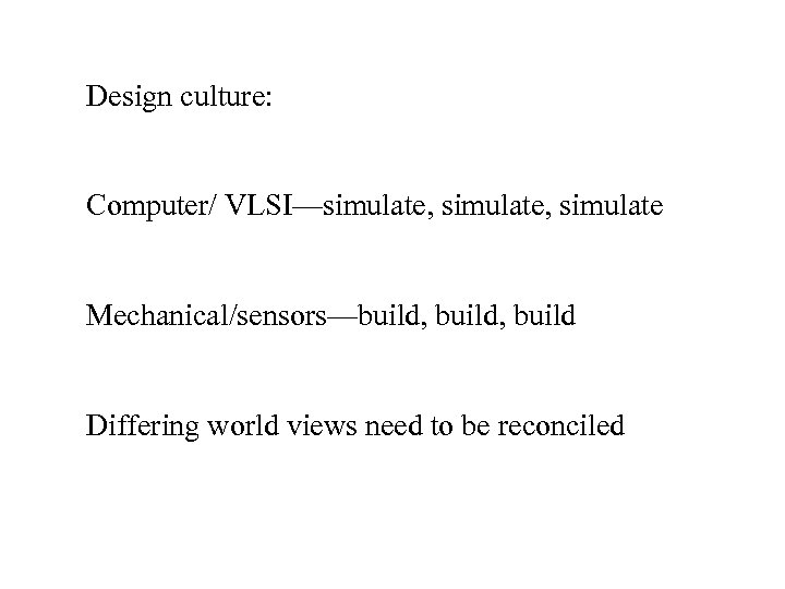 Design culture: Computer/ VLSI—simulate, simulate Mechanical/sensors—build, build Differing world views need to be reconciled