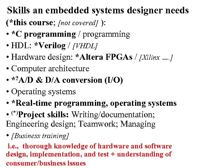 Skills an embedded systems designer needs (*this course; [not covered] ): • *C programming