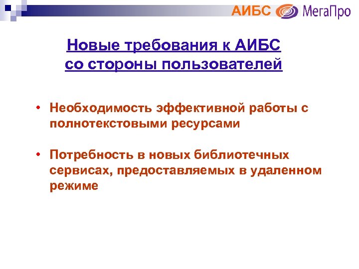 АИБС Новые требования к АИБС со стороны пользователей • Необходимость эффективной работы с полнотекстовыми