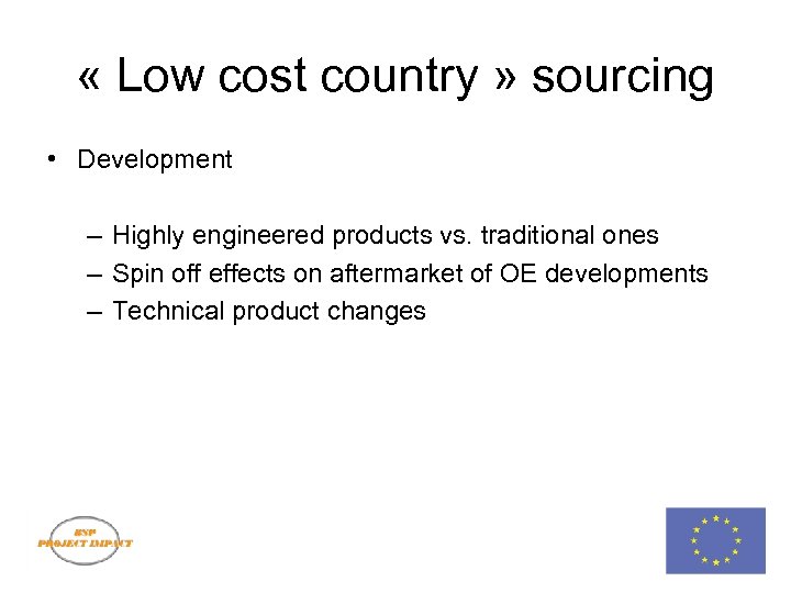  « Low cost country » sourcing • Development – Highly engineered products vs.
