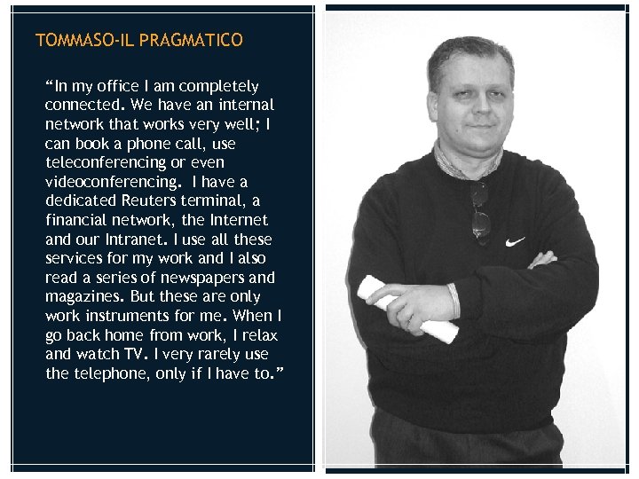 TOMMASO-IL PRAGMATICO “In my office I am completely connected. We have an internal network