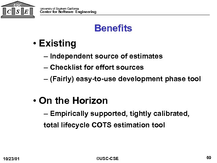USC C S E University of Southern California Center for Software Engineering Benefits •