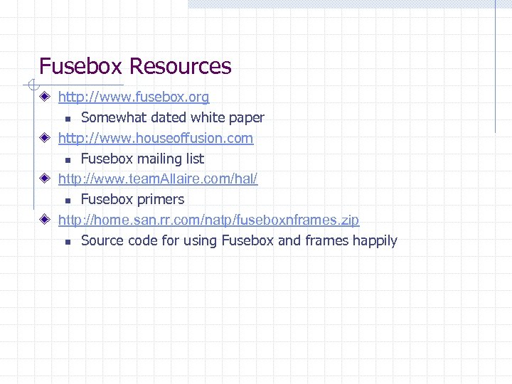 Fusebox Resources http: //www. fusebox. org n Somewhat dated white paper http: //www. houseoffusion.