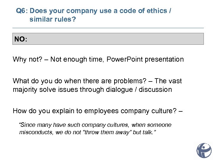 Q 6: Does your company use a code of ethics / similar rules? NO: