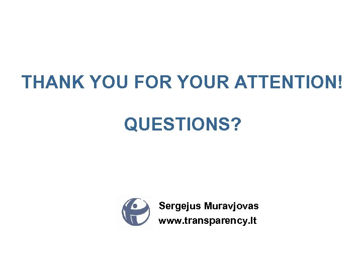 THANK YOU FOR YOUR ATTENTION! QUESTIONS? Sergejus Muravjovas www. transparency. lt 