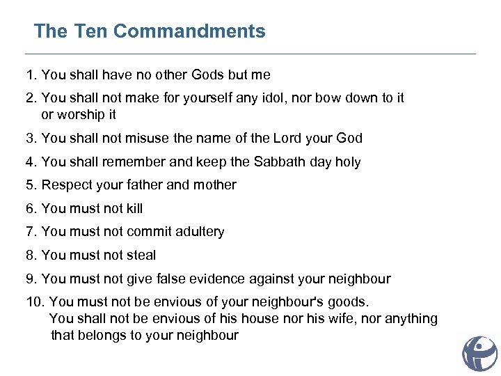 The Ten Commandments 1. You shall have no other Gods but me 2. You