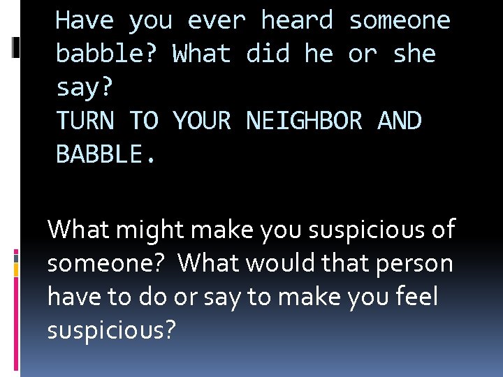 Have you ever heard someone babble? What did he or she say? TURN TO