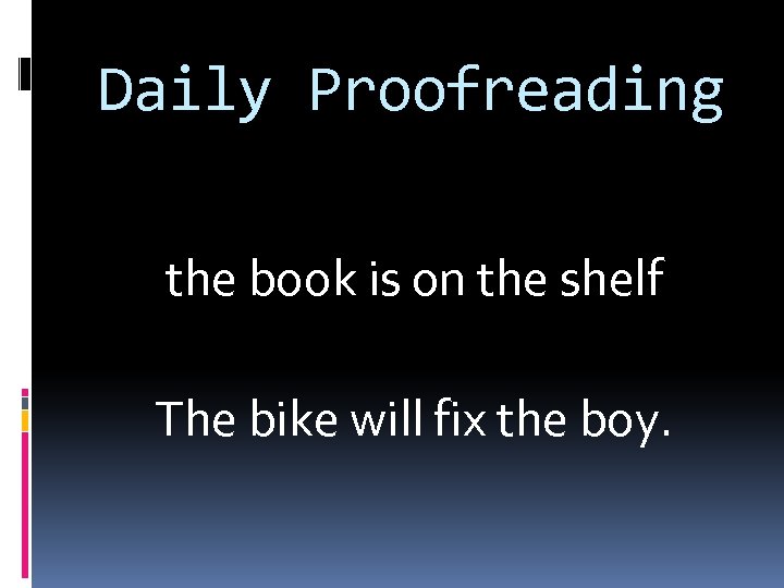 Daily Proofreading the book is on the shelf The bike will fix the boy.