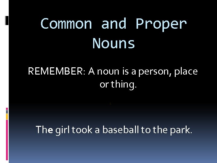 Common and Proper Nouns REMEMBER: A noun is a person, place or thing. The