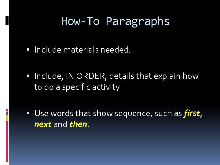 How-To Paragraphs Include materials needed. Include, IN ORDER, details that explain how to do