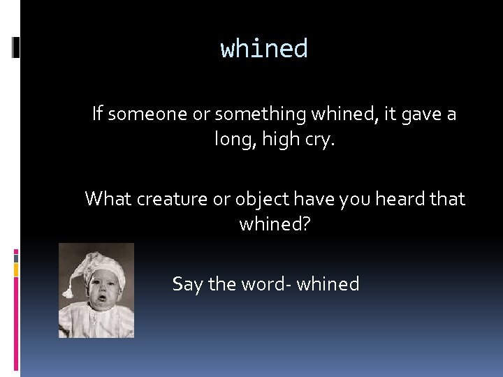 whined If someone or something whined, it gave a long, high cry. What creature