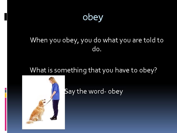 obey When you obey, you do what you are told to do. What is