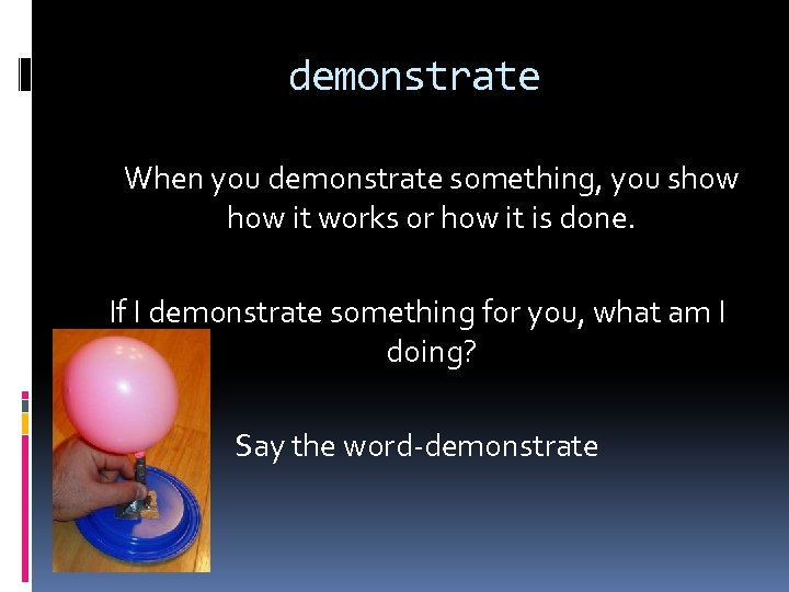 demonstrate When you demonstrate something, you show it works or how it is done.