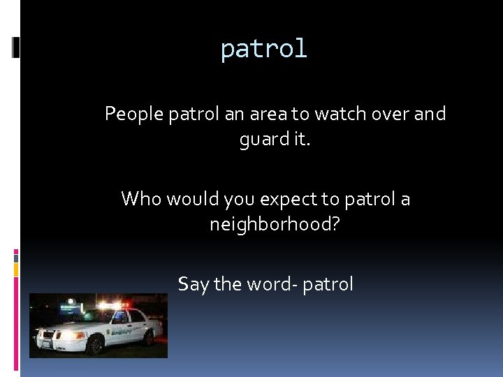 patrol People patrol an area to watch over and guard it. Who would you