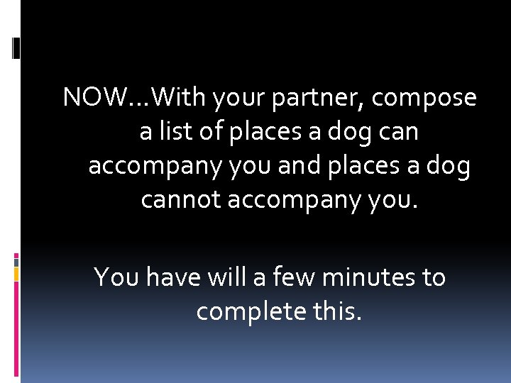 NOW…With your partner, compose a list of places a dog can accompany you and