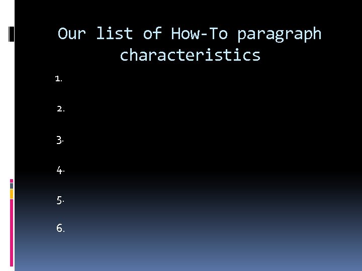 Our list of How-To paragraph characteristics 1. 2. 3. 4. 5. 6. 