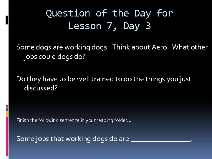 Question of the Day for Lesson 7, Day 3 Some dogs are working dogs.