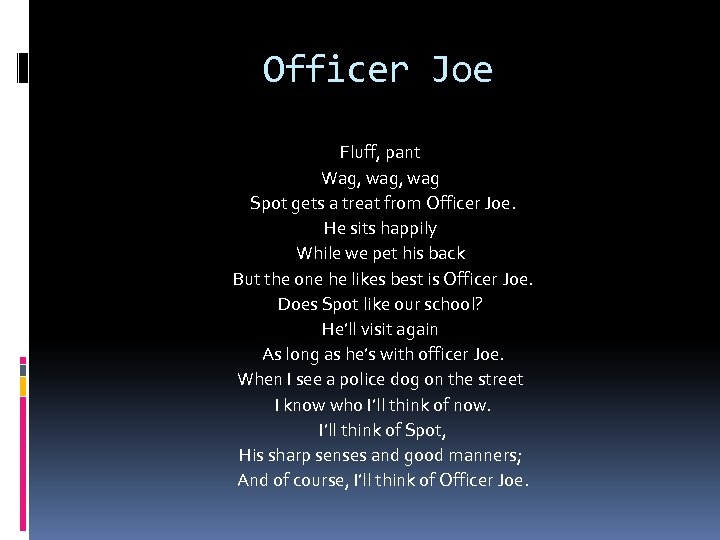 Officer Joe Fluff, pant Wag, wag Spot gets a treat from Officer Joe. He