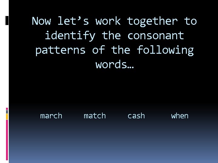 Now let’s work together to identify the consonant patterns of the following words… march