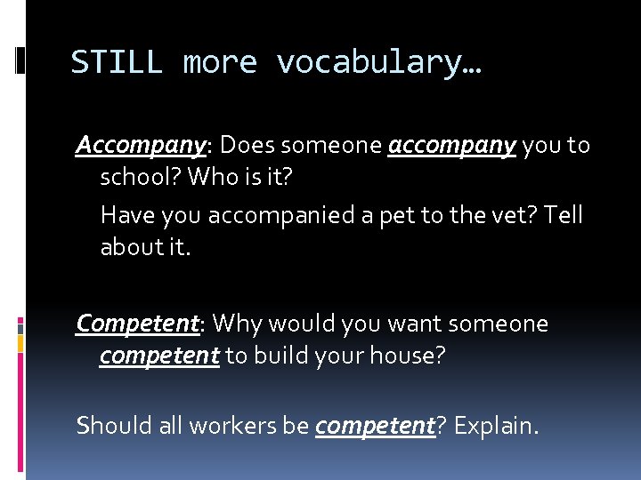 STILL more vocabulary… Accompany: Does someone accompany you to school? Who is it? Have