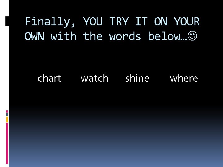Finally, YOU TRY IT ON YOUR OWN with the words below… chart watch shine