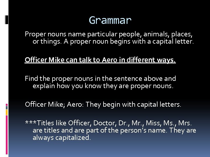 Grammar Proper nouns name particular people, animals, places, or things. A proper noun begins