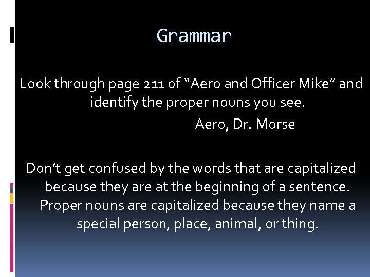 Grammar Look through page 211 of “Aero and Officer Mike” and identify the proper