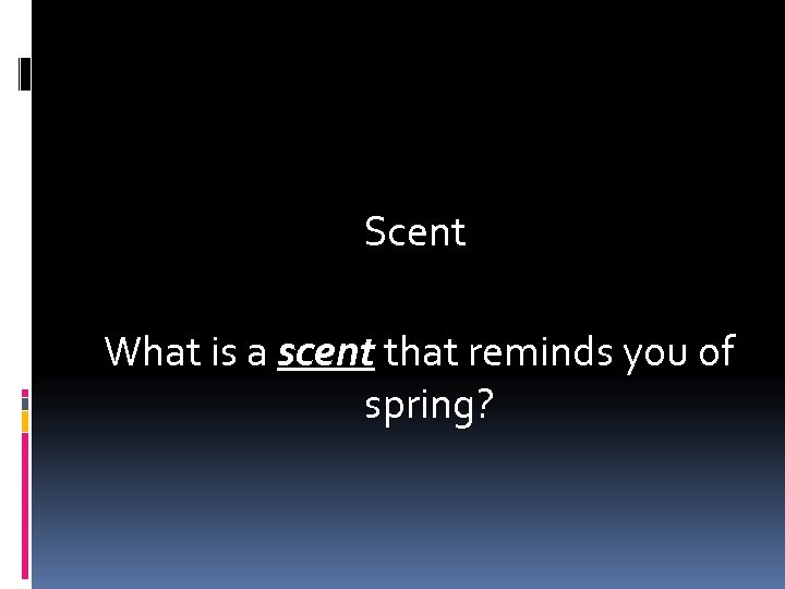 Scent What is a scent that reminds you of spring? 
