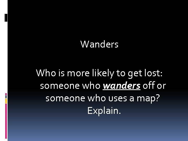 Wanders Who is more likely to get lost: someone who wanders off or someone