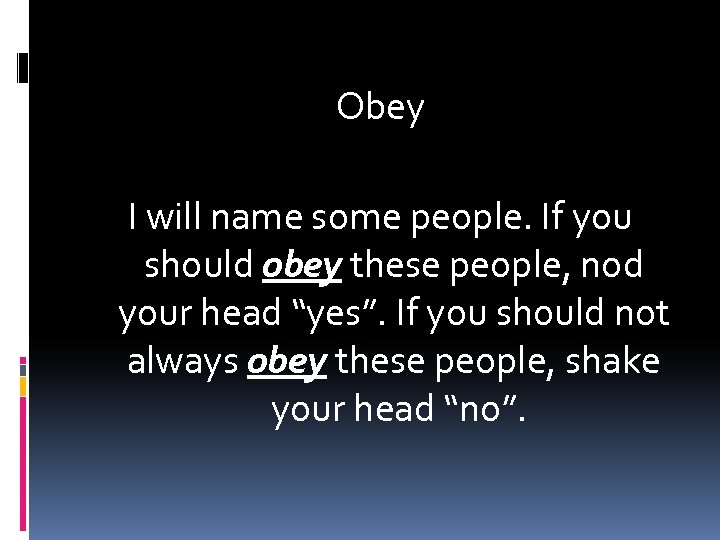 Obey I will name some people. If you should obey these people, nod your