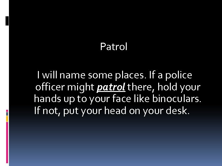 Patrol I will name some places. If a police officer might patrol there, hold