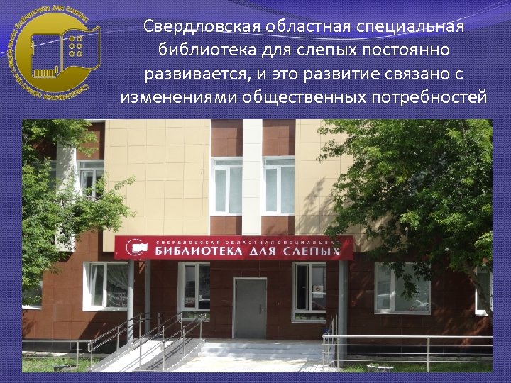 Свердловская областная специальная библиотека для слепых постоянно развивается, и это развитие связано с изменениями