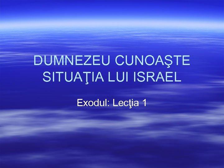 DUMNEZEU CUNOAŞTE SITUAŢIA LUI ISRAEL Exodul: Lecţia 1 