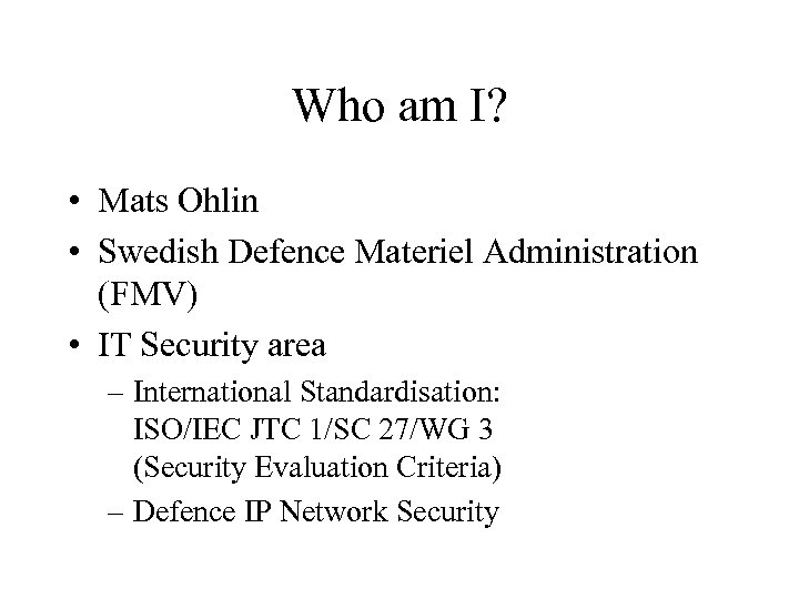 Who am I? • Mats Ohlin • Swedish Defence Materiel Administration (FMV) • IT