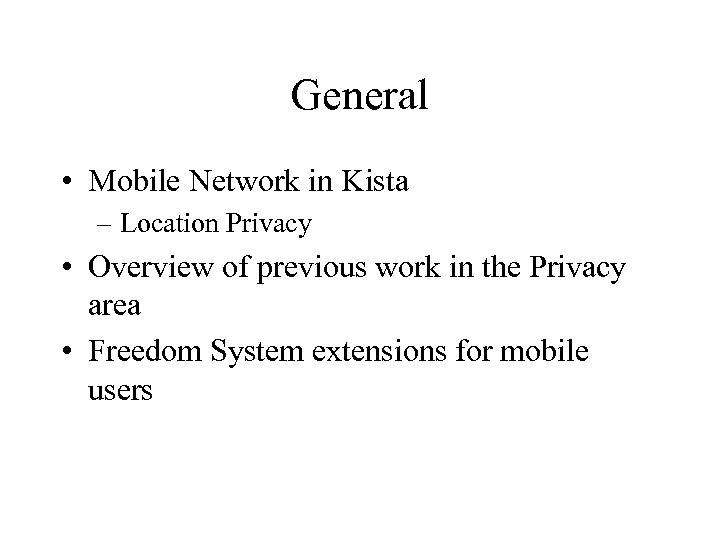 General • Mobile Network in Kista – Location Privacy • Overview of previous work