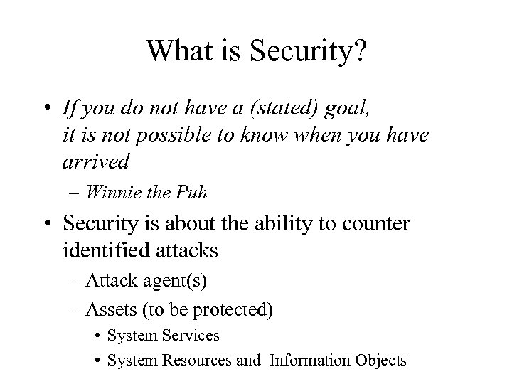 What is Security? • If you do not have a (stated) goal, it is