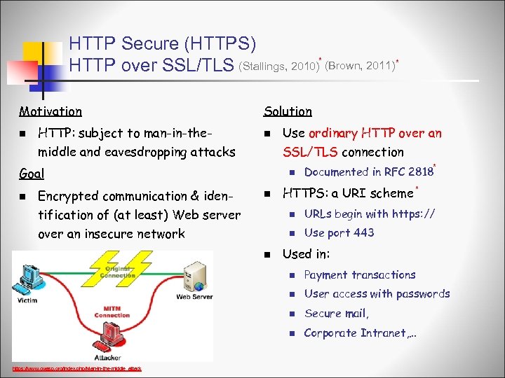HTTP Secure (HTTPS) HTTP over SSL/TLS (Stallings, 2010)* (Brown, 2011)* Motivation n HTTP: subject