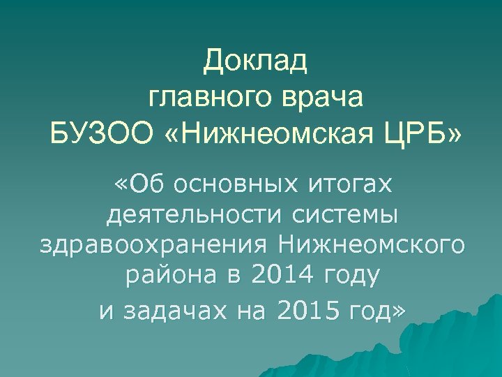 Доклад главного врача БУЗОО «Нижнеомская ЦРБ» «Об основных итогах деятельности системы здравоохранения Нижнеомского района