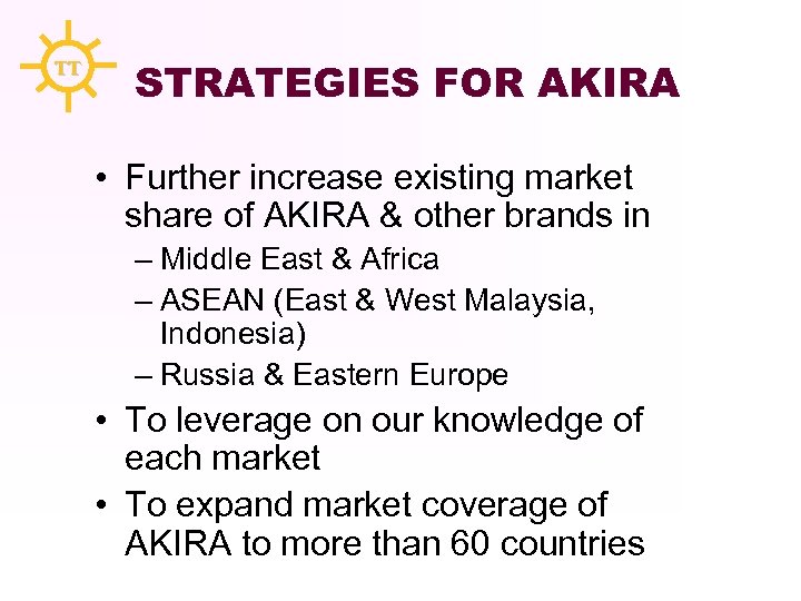 TT STRATEGIES FOR AKIRA • Further increase existing market share of AKIRA & other