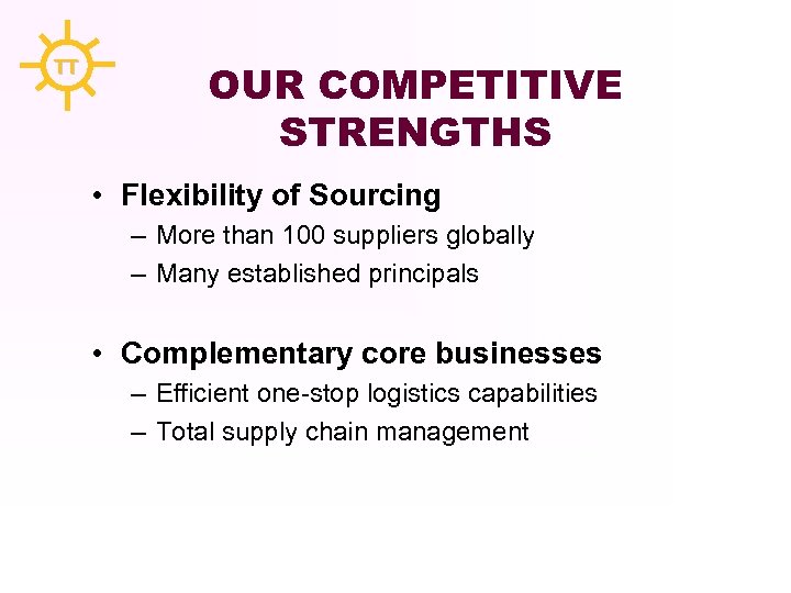 TT OUR COMPETITIVE STRENGTHS • Flexibility of Sourcing – More than 100 suppliers globally