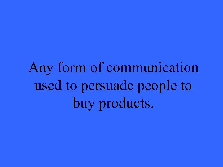 Any form of communication used to persuade people to buy products. 