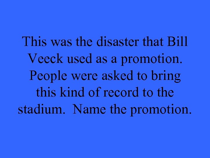 This was the disaster that Bill Veeck used as a promotion. People were asked