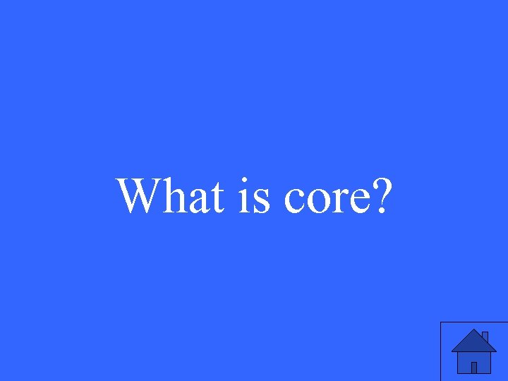 What is core? 
