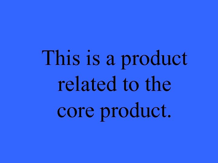 This is a product related to the core product. 